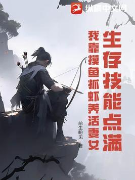 生存技能点满我靠摸鱼抓虾养活妻女 前生盼见