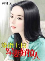 染指上校军妻好撩人免费大结局